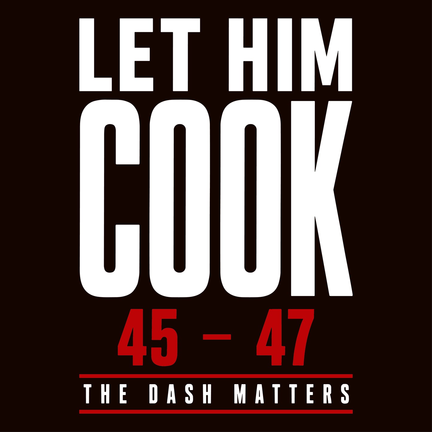 Let Him Cook 45–47 Tee | The Dash Matters | 1776 Nation