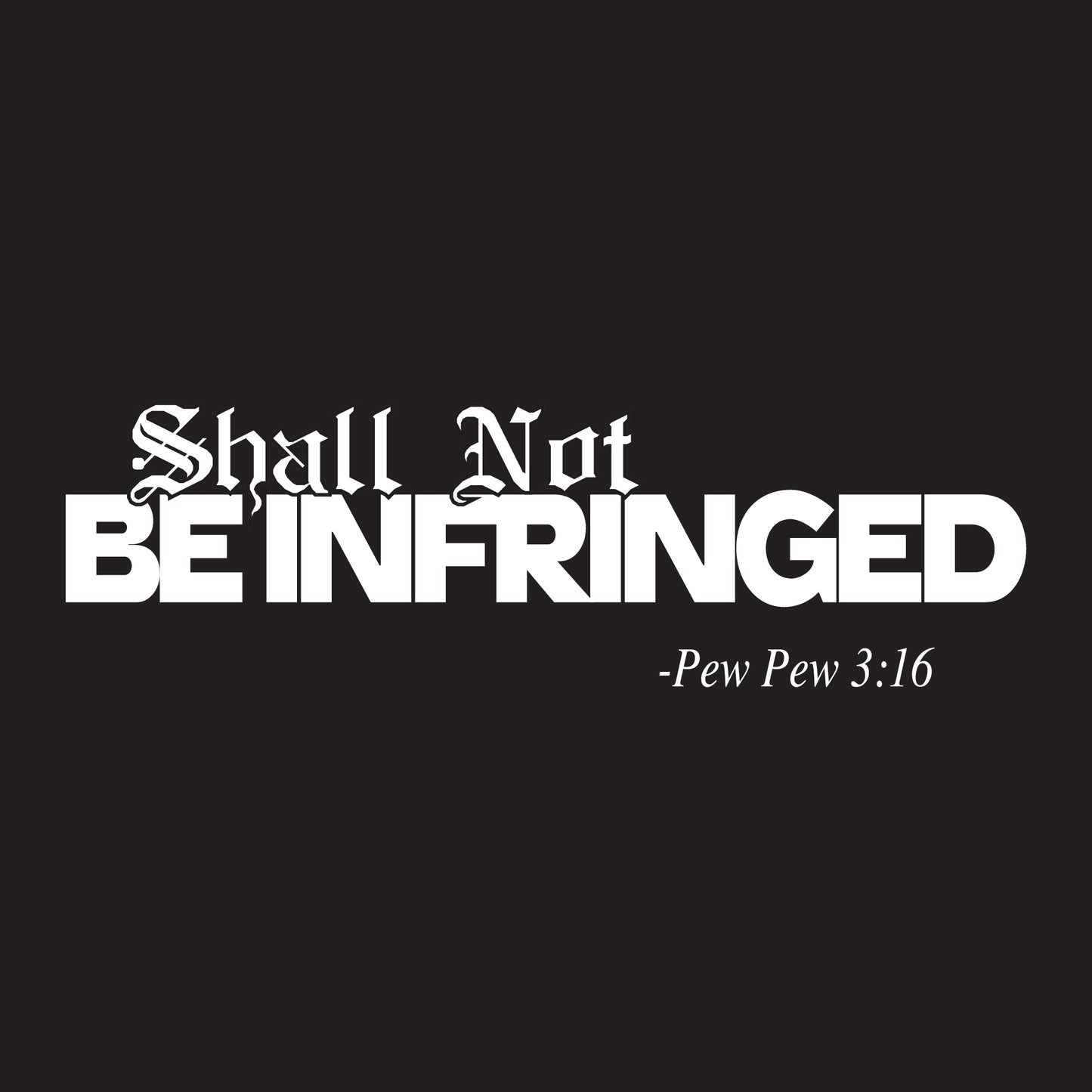 Shall Not Be Infringed – Pew Pew 3:16 Graphic-T